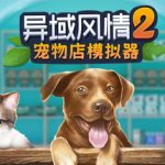 异域风情2：宠物店模拟器（Exotica 2 Pet Shop Simulator）免安装中文版下载